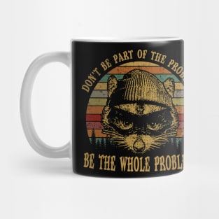 Don't Be Part Of the Problem Be The Whole Problem Funny Saying Mug